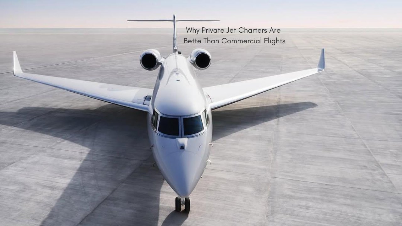 Why Private Jet Charters Are Better Than Commercial Flights